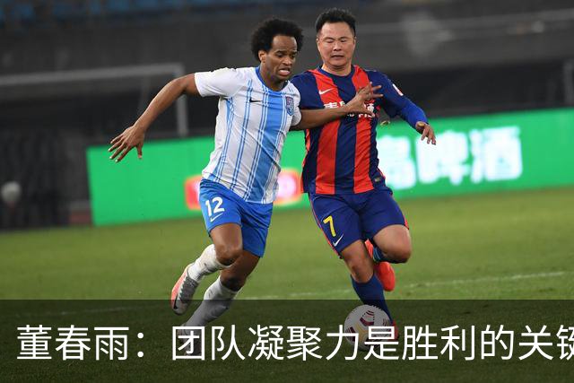董春雨：团队凝聚力是胜利的关键