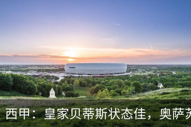 西甲：皇家贝蒂斯状态佳，奥萨苏纳表现平平
